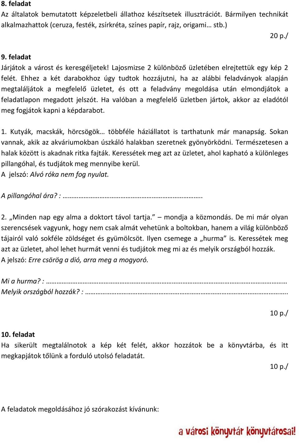 Ehhez a két darabokhoz úgy tudtok hozzájutni, ha az alábbi feladványok alapján megtaláljátok a megfelelő üzletet, és ott a feladvány megoldása után elmondjátok a feladatlapon megadott jelszót.