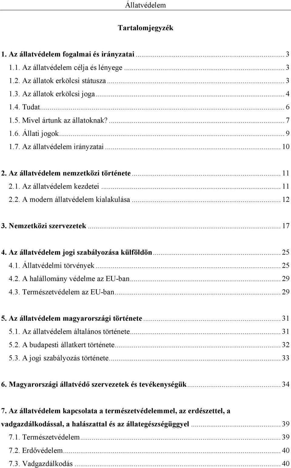 .. 12 3. Nemzetközi szervezetek... 17 4. Az állatvédelem jogi szabályozása külföldön... 25 4.1. Állatvédelmi törvények... 25 4.2. A halállomány védelme az EU-ban... 29 4.3. Természetvédelem az EU-ban.