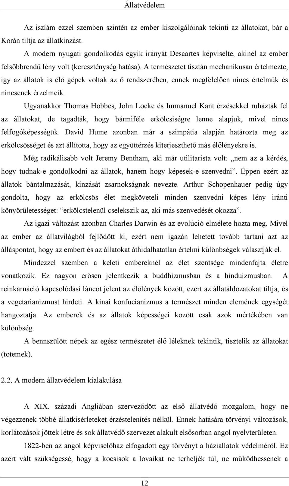 A természetet tisztán mechanikusan értelmezte, így az állatok is élő gépek voltak az ő rendszerében, ennek megfelelően nincs értelmük és nincsenek érzelmeik.