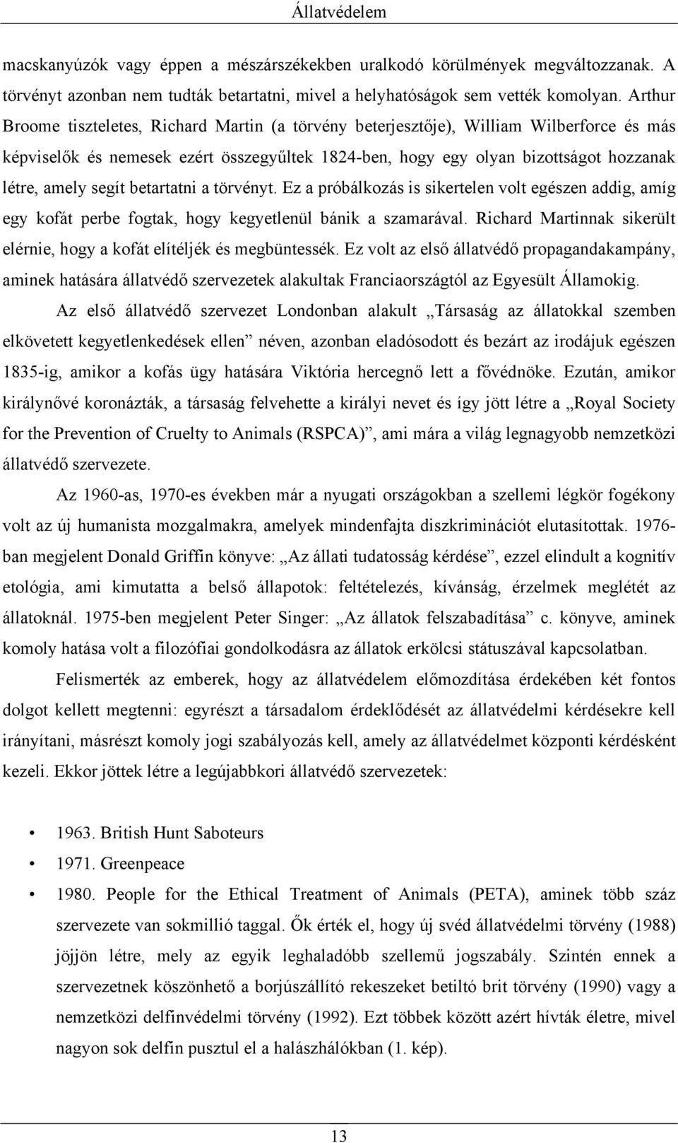 segít betartatni a törvényt. Ez a próbálkozás is sikertelen volt egészen addig, amíg egy kofát perbe fogtak, hogy kegyetlenül bánik a szamarával.