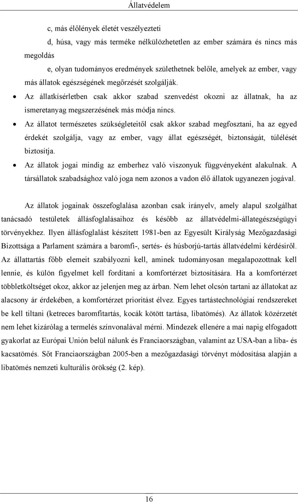 Az állatot természetes szükségleteitől csak akkor szabad megfosztani, ha az egyed érdekét szolgálja, vagy az ember, vagy állat egészségét, biztonságát, túlélését biztosítja.