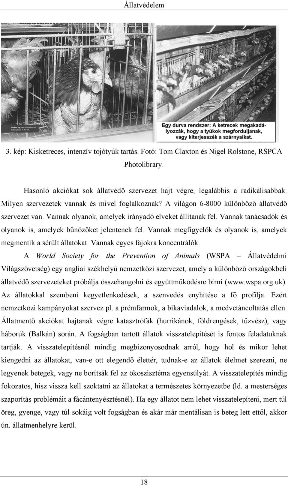 Vannak tanácsadók és olyanok is, amelyek bűnözőket jelentenek fel. Vannak megfigyelők és olyanok is, amelyek megmentik a sérült állatokat. Vannak egyes fajokra koncentrálók.