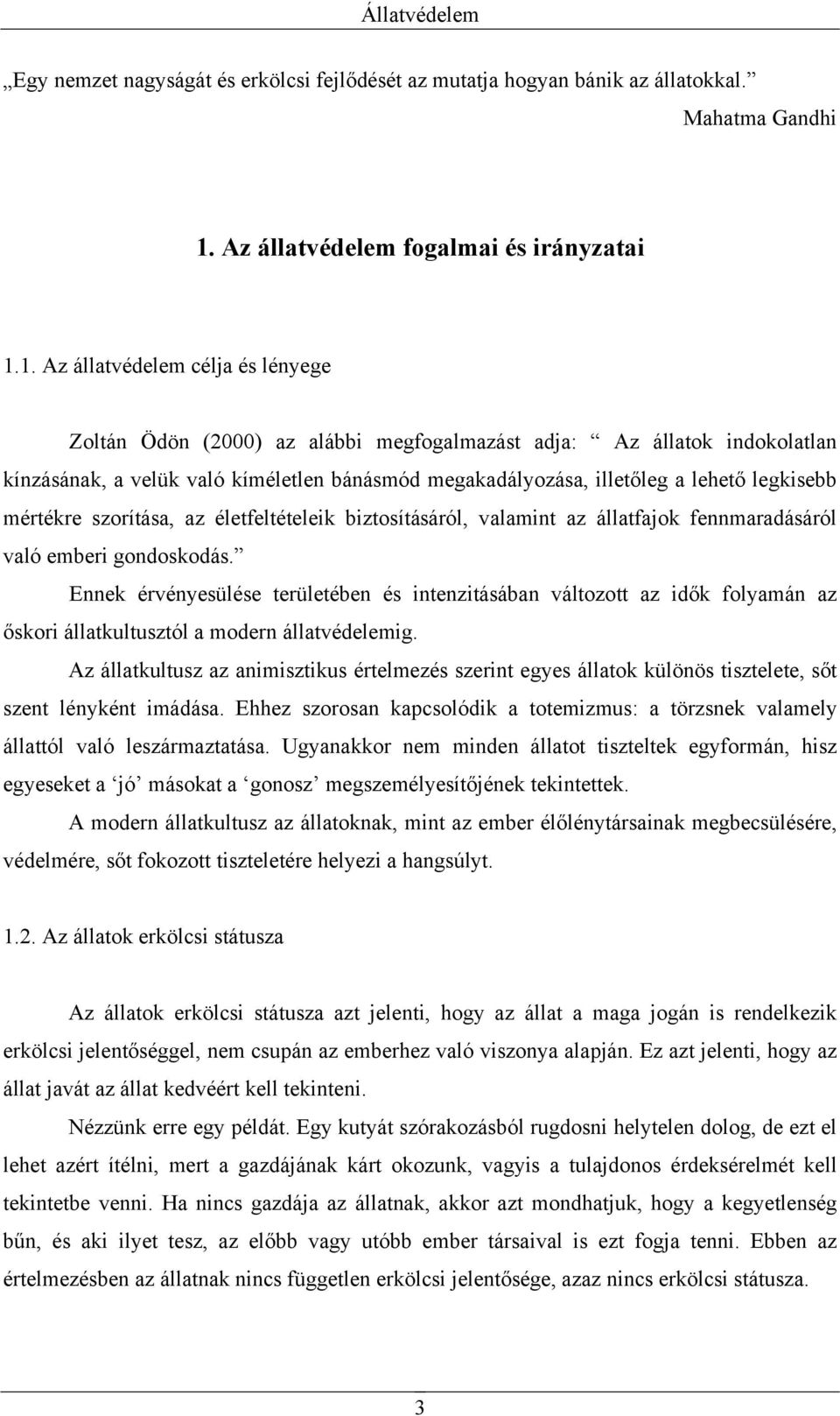 1. Az állatvédelem célja és lényege Zoltán Ödön (2000) az alábbi megfogalmazást adja: Az állatok indokolatlan kínzásának, a velük való kíméletlen bánásmód megakadályozása, illetőleg a lehető