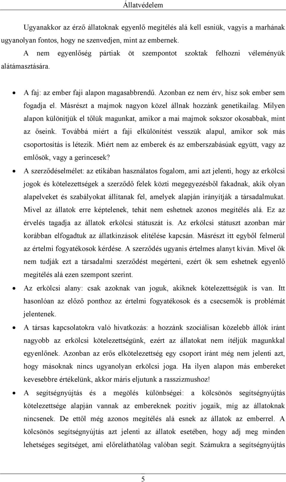 Másrészt a majmok nagyon közel állnak hozzánk genetikailag. Milyen alapon különítjük el tőlük magunkat, amikor a mai majmok sokszor okosabbak, mint az őseink.