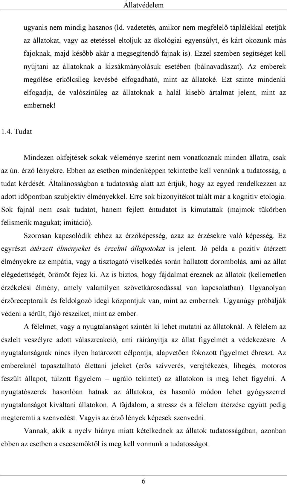 Ezzel szemben segítséget kell nyújtani az állatoknak a kizsákmányolásuk esetében (bálnavadászat). Az emberek megölése erkölcsileg kevésbé elfogadható, mint az állatoké.