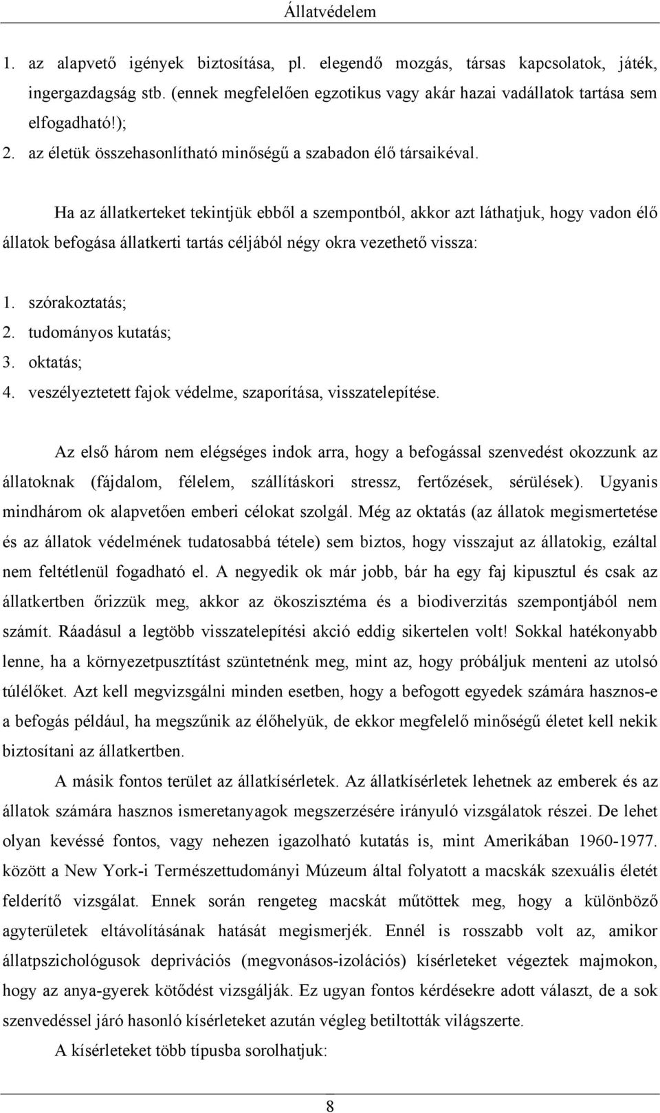 Ha az állatkerteket tekintjük ebből a szempontból, akkor azt láthatjuk, hogy vadon élő állatok befogása állatkerti tartás céljából négy okra vezethető vissza: 1. szórakoztatás; 2.