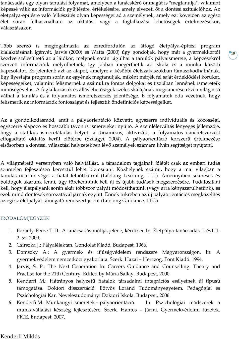 választásakor. Több szerző is megfogalmazta az ezredfordulón az átfogó életpálya-építési program kialakításának igényét.