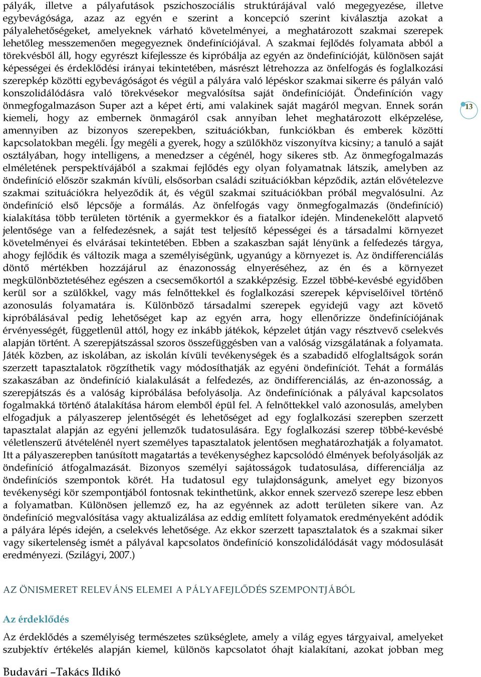 A szakmai fejlődés folyamata abból a törekvésből áll, hogy egyrészt kifejlessze és kipróbálja az egyén az öndefinícióját, különösen saját képességei és érdeklődési irányai tekintetében, másrészt