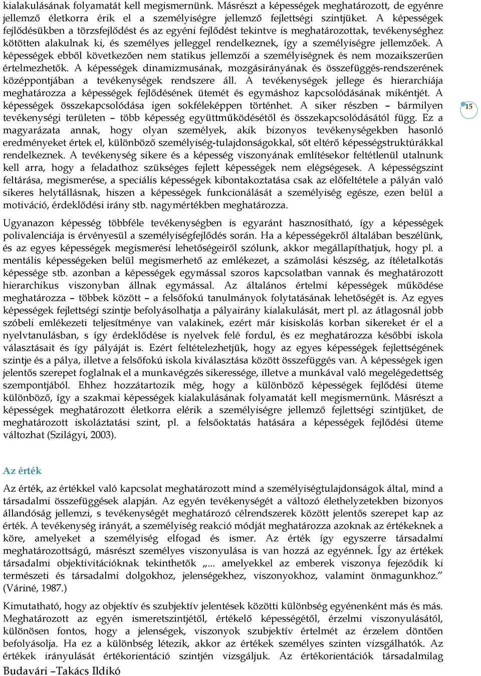 jellemzőek. A képességek ebből következően nem statikus jellemzői a személyiségnek és nem mozaikszerűen értelmezhetők.