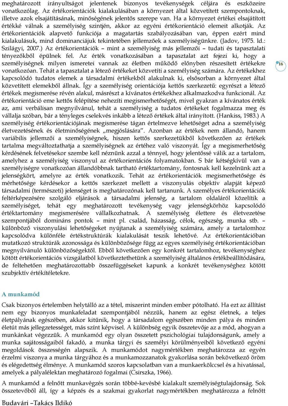 Ha a környezet értékei elsajátított értékké válnak a személyiség szintjén, akkor az egyéni értékorientáció elemeit alkotják.