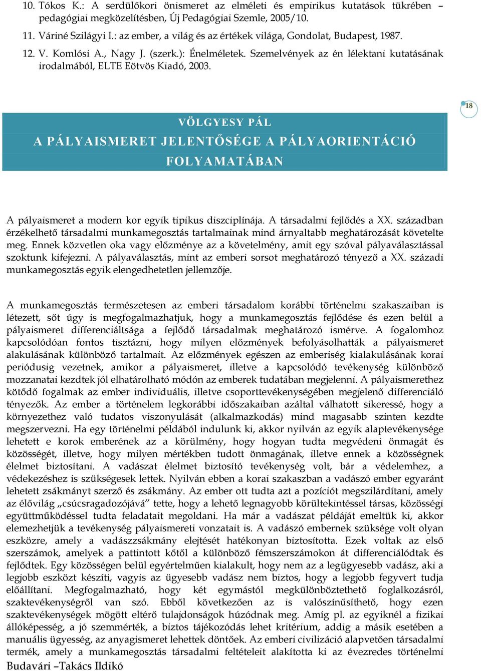 VÖLGYESY PÁL A PÁLYAISMERET JELENTŐSÉGE A PÁLYAORIENTÁCIÓ FOLYAMATÁBAN 18 A pályaismeret a modern kor egyik tipikus diszciplínája. A társadalmi fejlődés a XX.