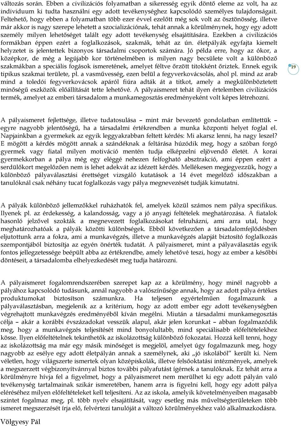 személy milyen lehetőséget talált egy adott tevékenység elsajátítására. Ezekben a civilizációs formákban éppen ezért a foglalkozások, szakmák, tehát az ún.