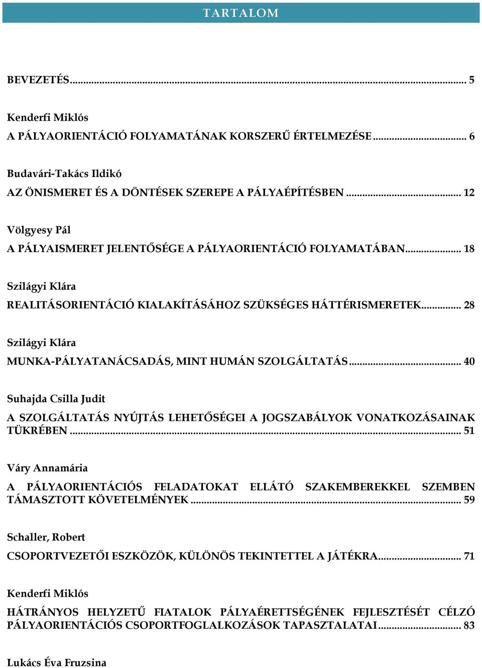 .. 28 Szilágyi Klára MUNKA-PÁLYATANÁCSADÁS, MINT HUMÁN SZOLGÁLTATÁS... 40 Suhajda Csilla Judit A SZOLGÁLTATÁS NYÚJTÁS LEHETŐSÉGEI A JOGSZABÁLYOK VONATKOZÁSAINAK TÜKRÉBEN.