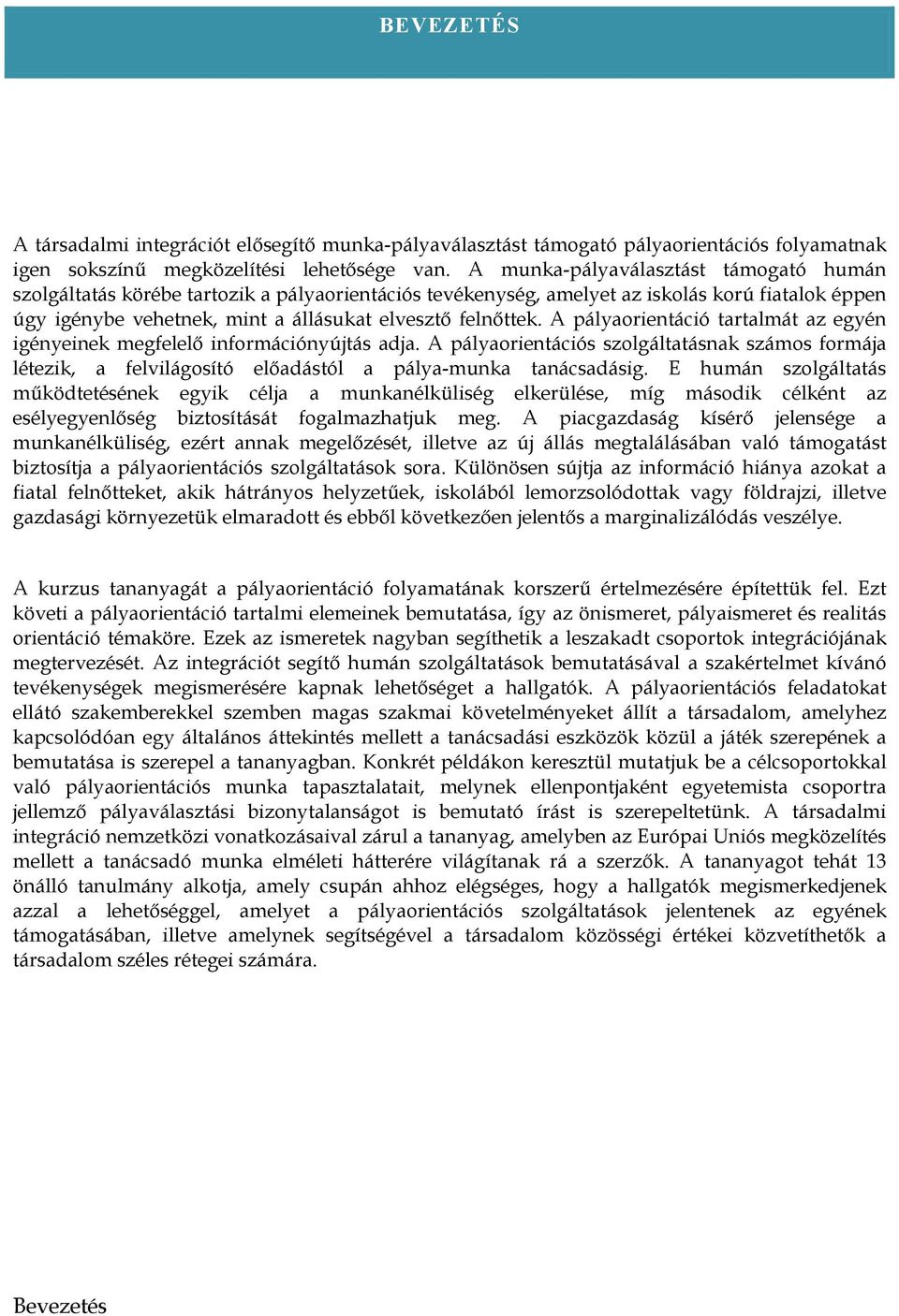 A pályaorientáció tartalmát az egyén igényeinek megfelelő információnyújtás adja. A pályaorientációs szolgáltatásnak számos formája létezik, a felvilágosító előadástól a pálya-munka tanácsadásig.