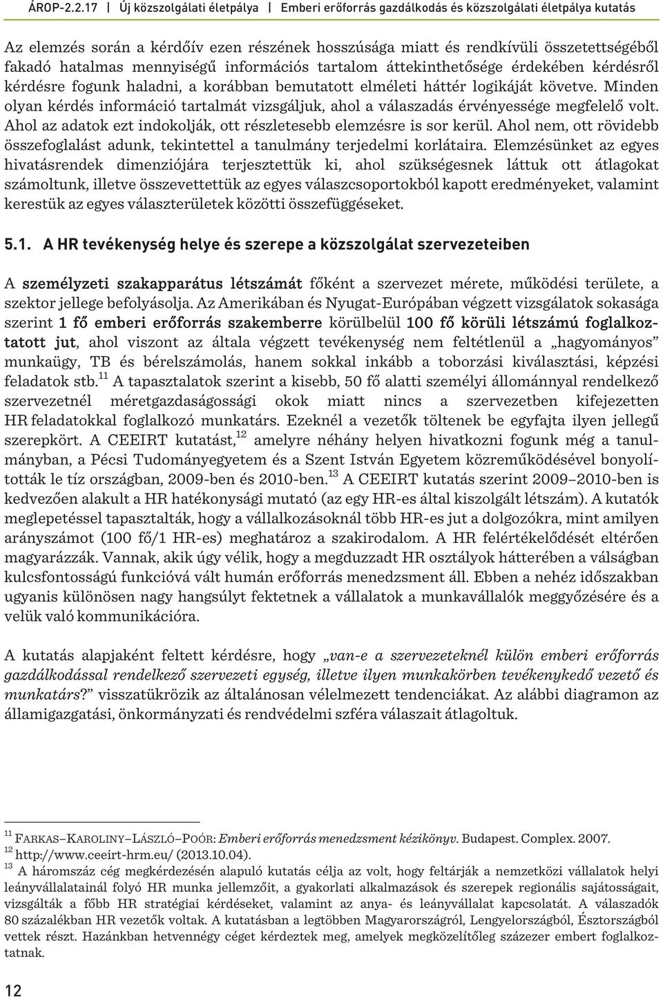 Ahol az adatok ezt indokolják, ott részletesebb elemzésre is sor kerül. Ahol nem, ott rövidebb összefoglalást adunk, tekintettel a tanulmány terjedelmi korlátaira.