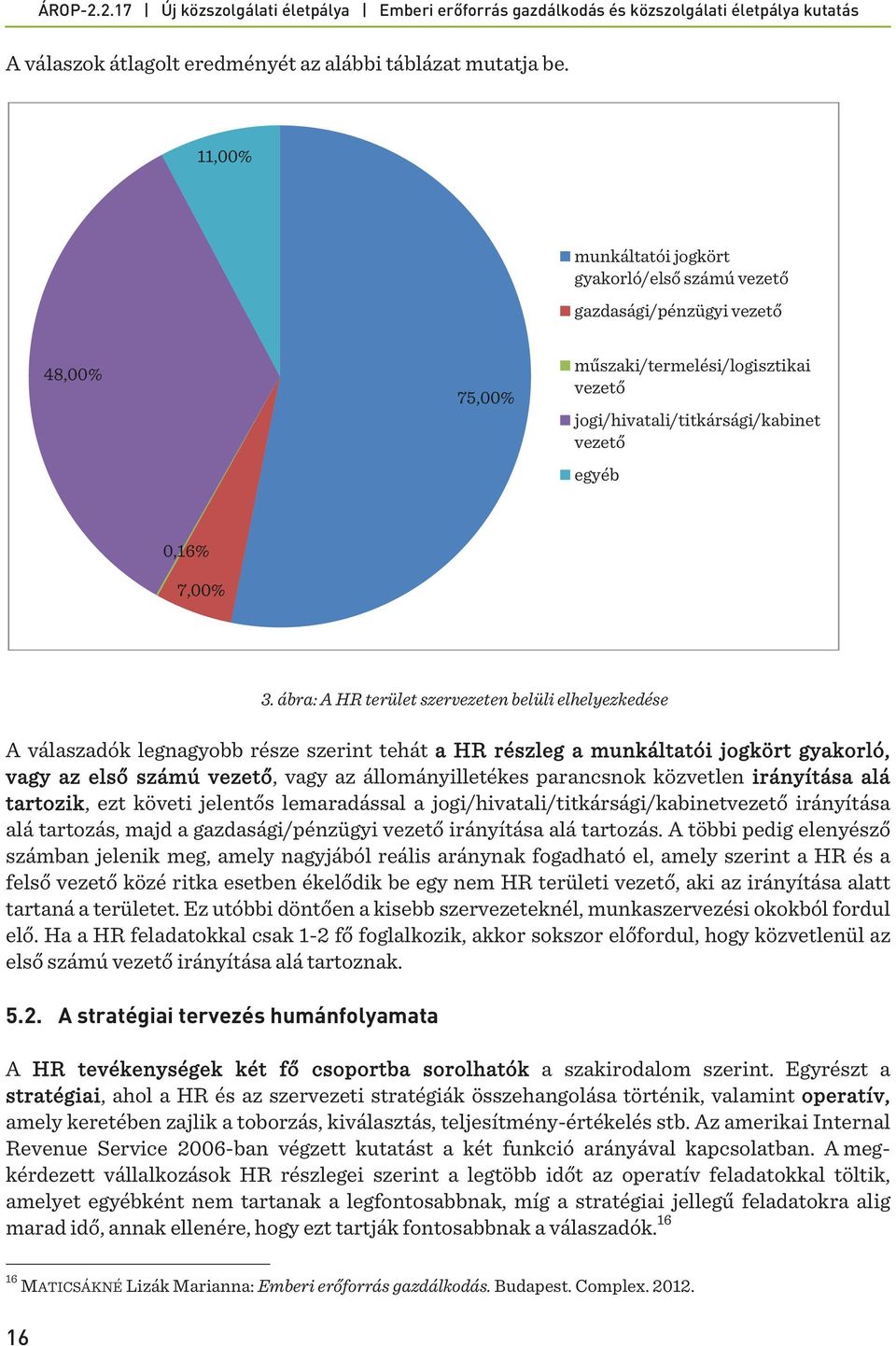 ábra: A HR terület szervezeten belüli elhelyezkedése A válaszadók legnagyobb része szerint tehát a HR részleg a munkáltatói jogkört gyakorló, vagy az első számú vezető, vagy az állományilletékes