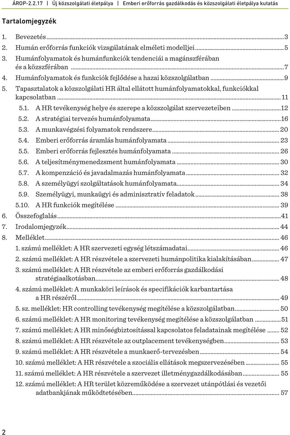 5.1. A HR tevékenység helye és szerepe a közszolgálat szervezeteiben... 12 5.2. A stratégiai tervezés humánfolyamata... 16 5.3. A munkavégzési folyamatok rendszere... 20 5.4.