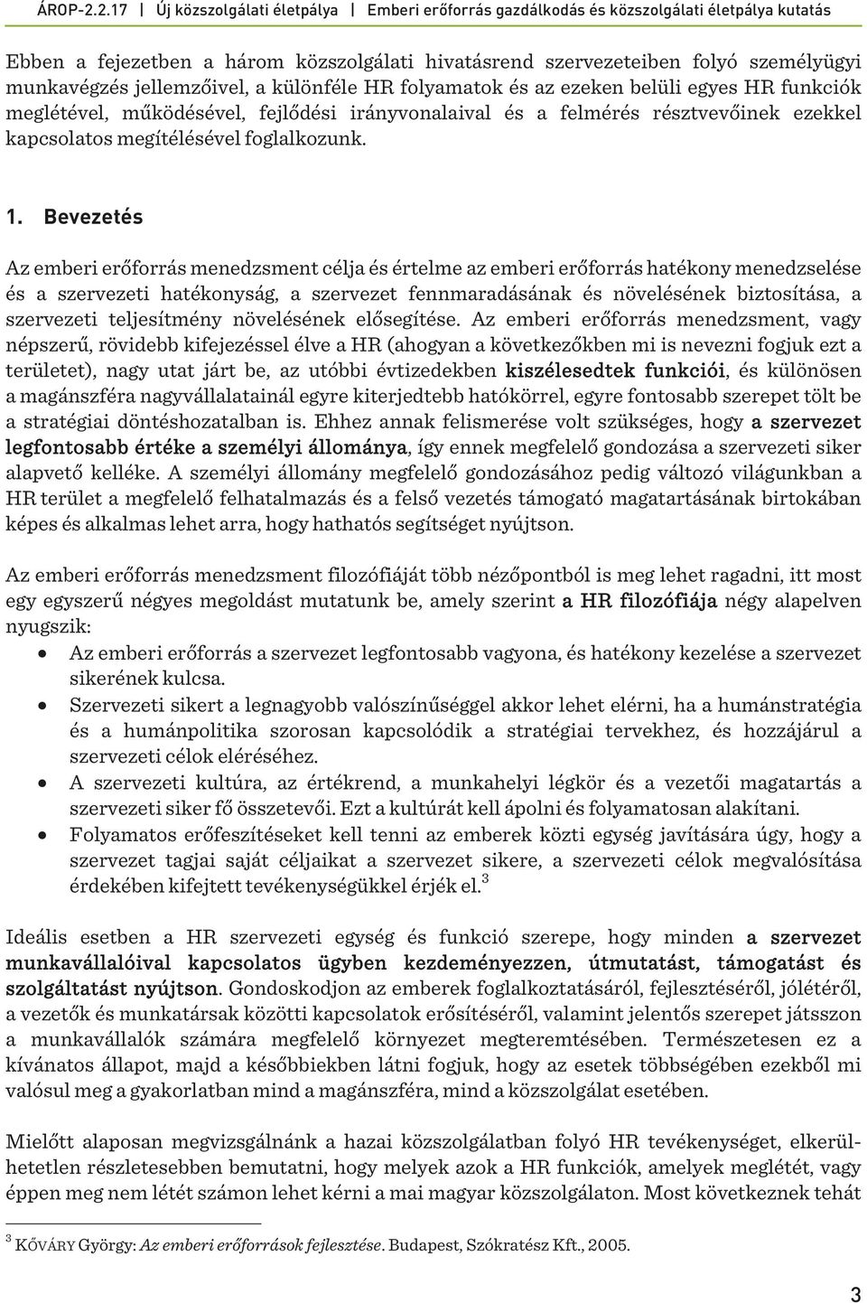 Bevezetés Az emberi erőforrás menedzsment célja és értelme az emberi erőforrás hatékony menedzselése és a szervezeti hatékonyság, a szervezet fennmaradásának és növelésének biztosítása, a szervezeti