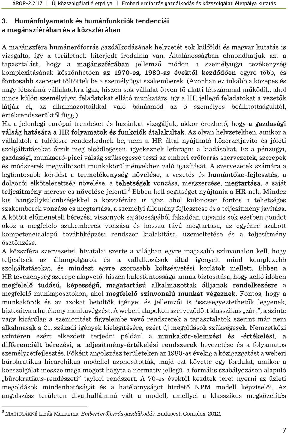 Általánosságban elmondhatjuk azt a tapasztalást, hogy a magánszférában jellemző módon a személyügyi tevékenység komplexitásának köszönhetően az 1970-es, 1980-as évektől kezdődően egyre több, és