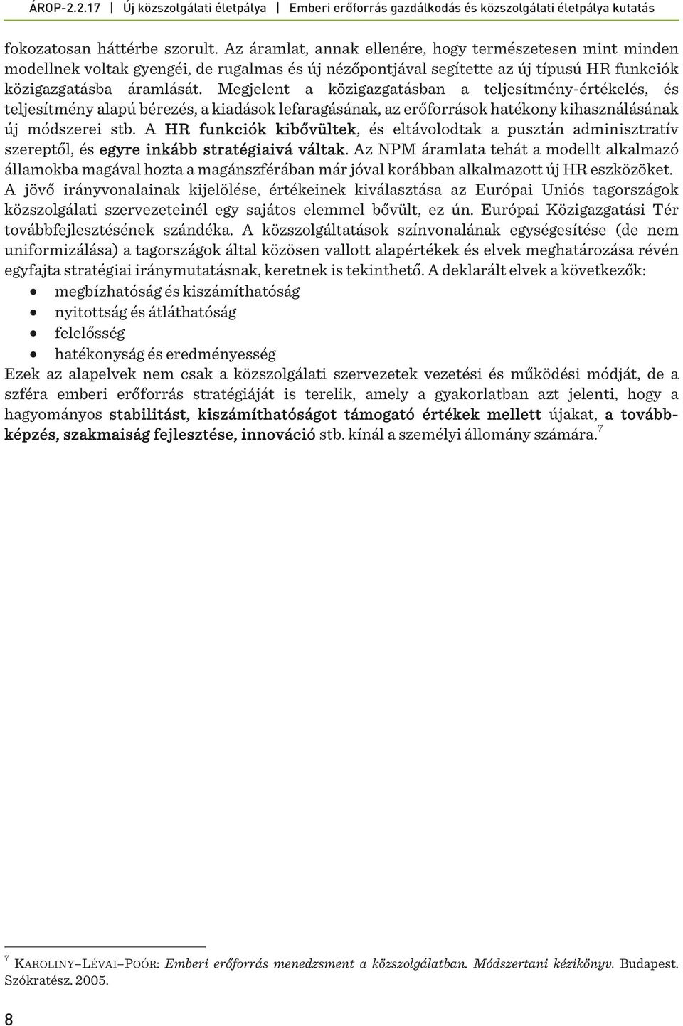 Megjelent a közigazgatásban a teljesítmény-értékelés, és teljesítmény alapú bérezés, a kiadások lefaragásának, az erőforrások hatékony kihasználásának új módszerei stb.