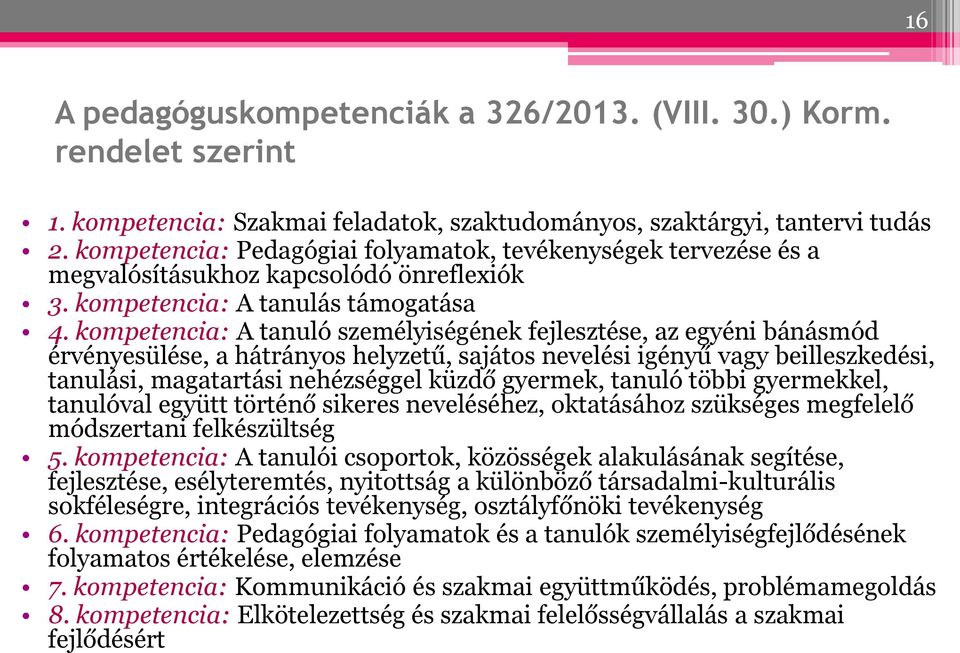 kompetencia: A tanuló személyiségének fejlesztése, az egyéni bánásmód érvényesülése, a hátrányos helyzetű, sajátos nevelési igényű vagy beilleszkedési, tanulási, magatartási nehézséggel küzdő