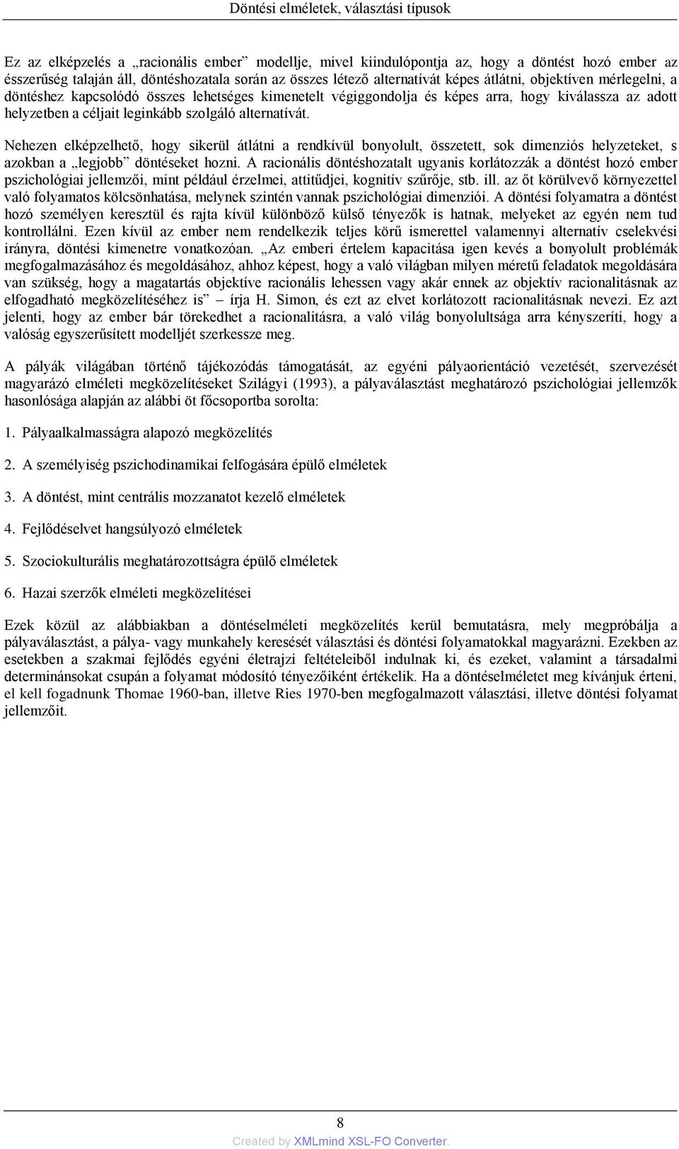 alternatívát. Nehezen elképzelhető, hogy sikerül átlátni a rendkívül bonyolult, összetett, sok dimenziós helyzeteket, s azokban a legjobb döntéseket hozni.