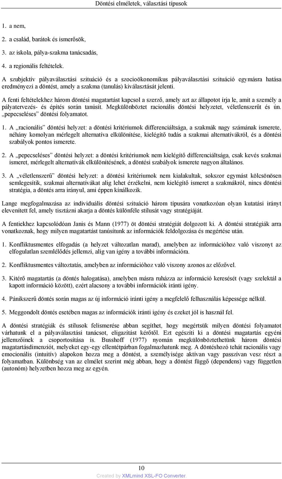 A fenti feltételekhez három döntési magatartást kapcsol a szerző, amely azt az állapotot írja le, amit a személy a pályatervezés- és építés során tanúsít.