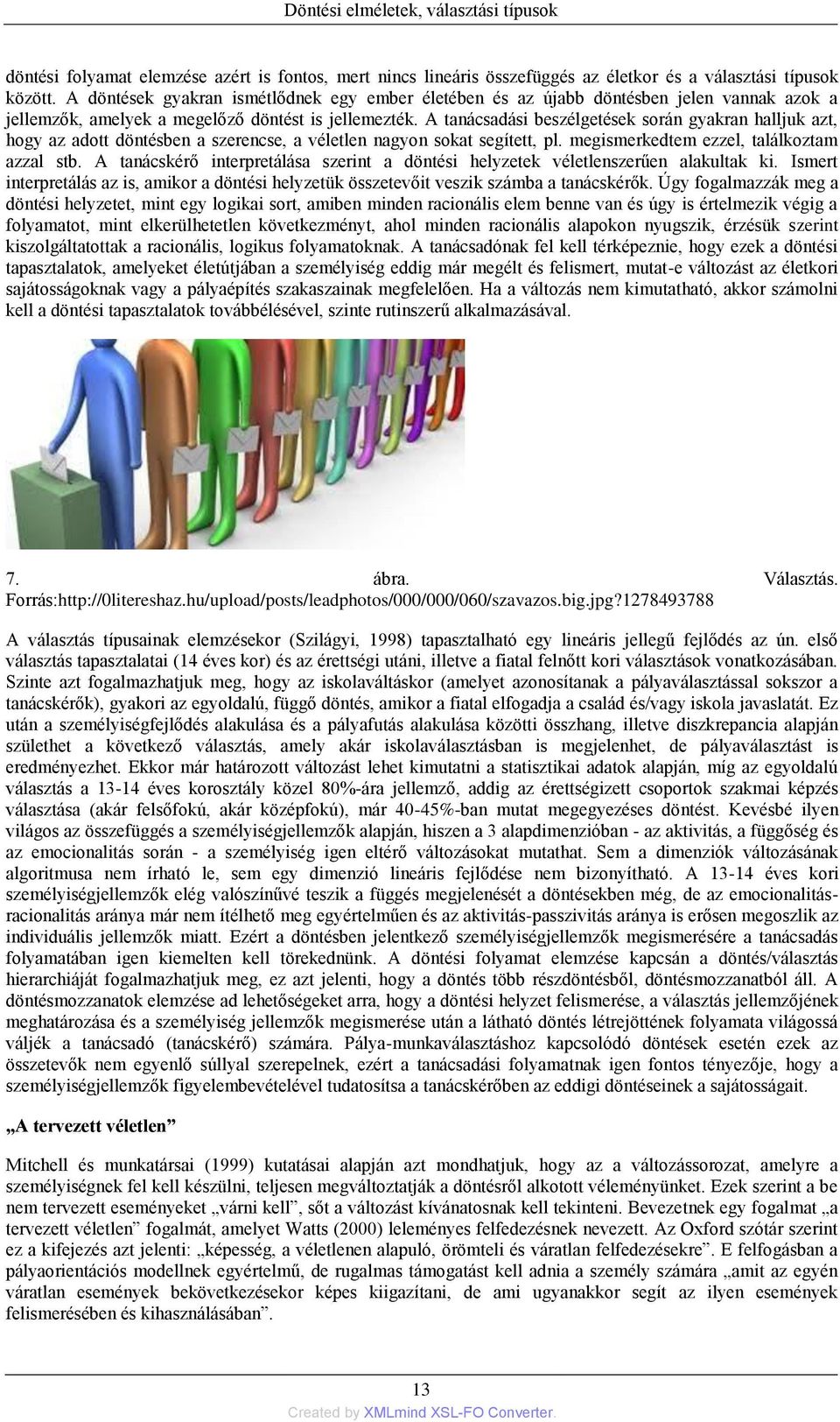 A tanácsadási beszélgetések során gyakran halljuk azt, hogy az adott döntésben a szerencse, a véletlen nagyon sokat segített, pl. megismerkedtem ezzel, találkoztam azzal stb.