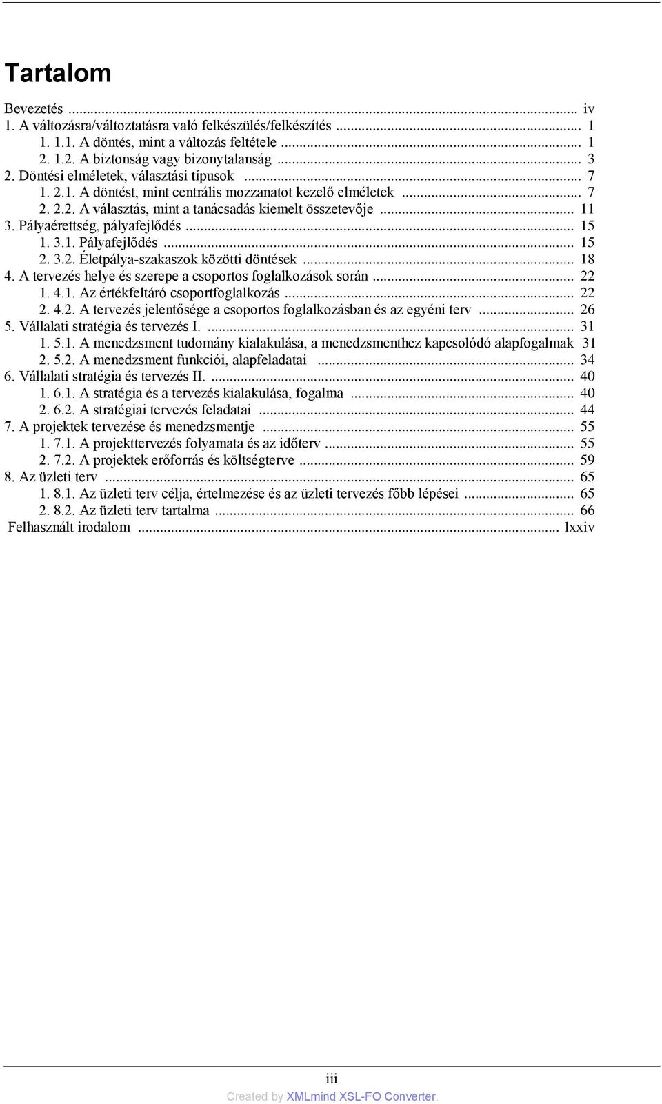 Pályaérettség, pályafejlődés... 15 1. 3.1. Pályafejlődés... 15 2. 3.2. Életpálya-szakaszok közötti döntések... 18 4. A tervezés helye és szerepe a csoportos foglalkozások során... 22 1. 4.1. Az értékfeltáró csoportfoglalkozás.