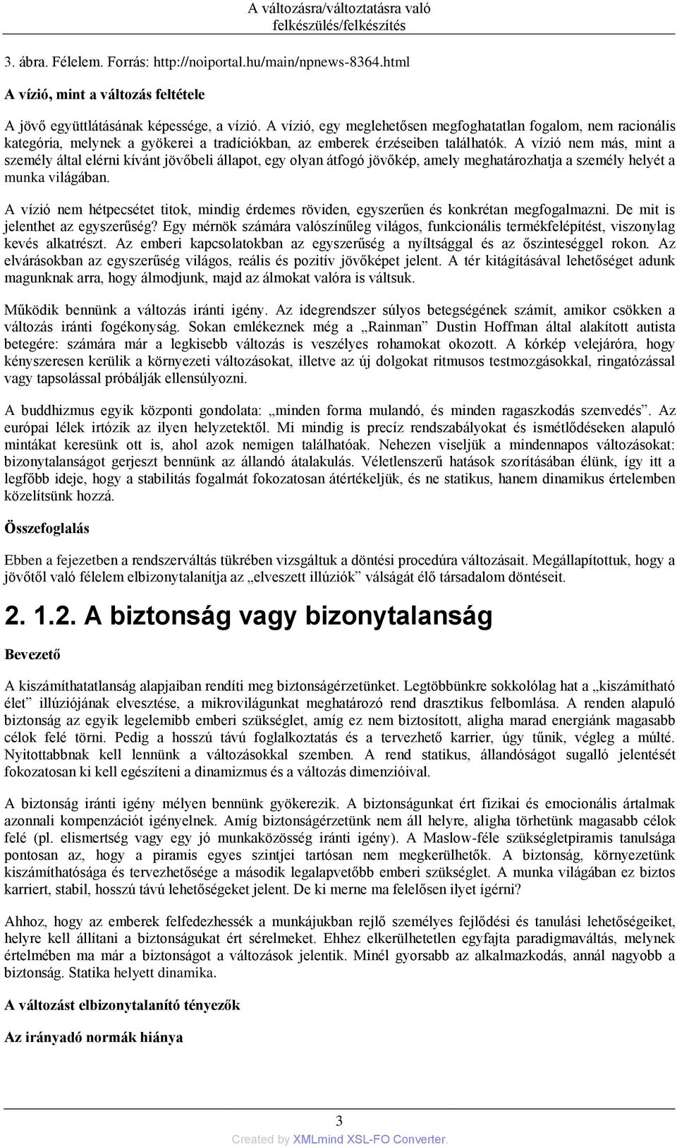 A vízió, egy meglehetősen megfoghatatlan fogalom, nem racionális kategória, melynek a gyökerei a tradíciókban, az emberek érzéseiben találhatók.