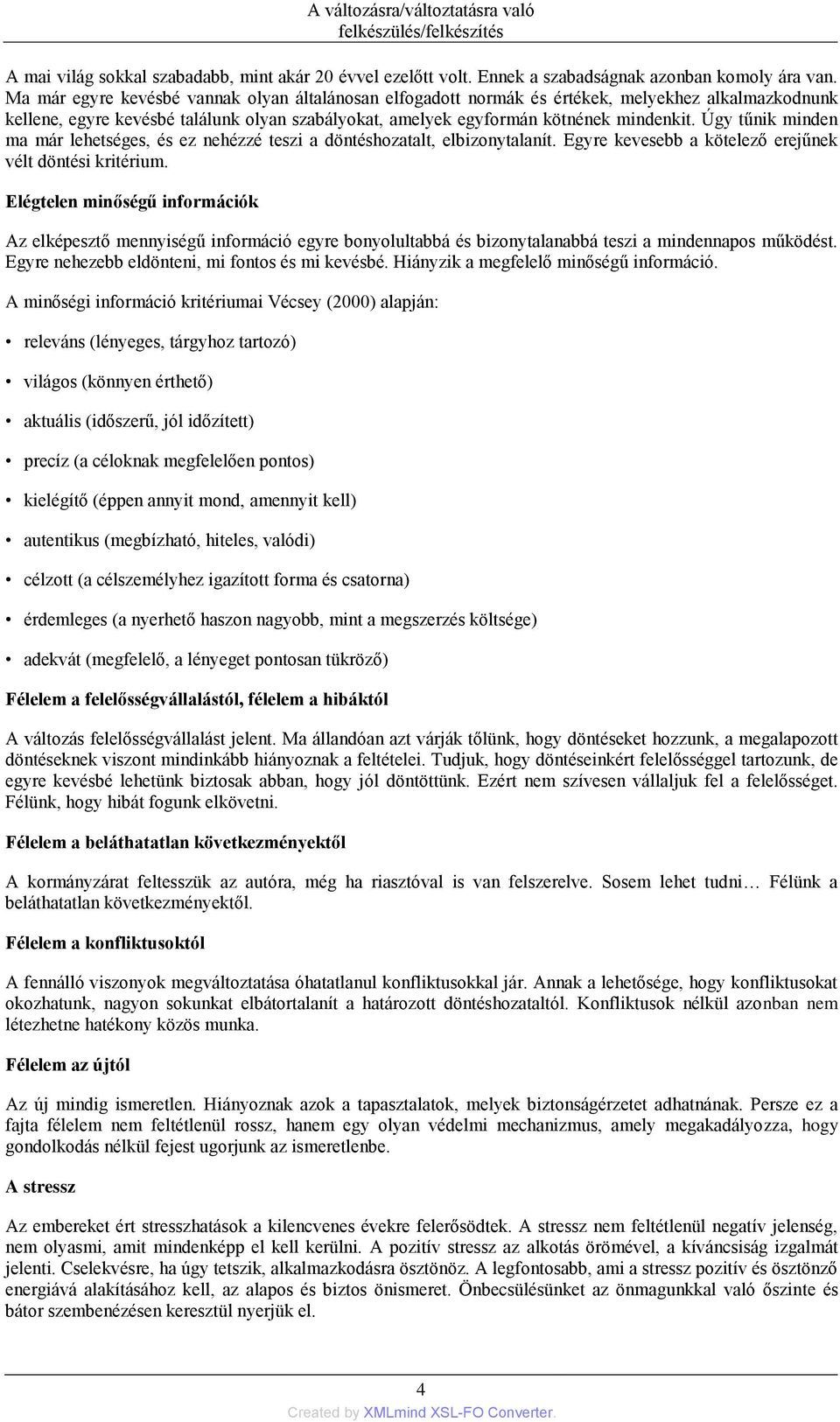 Úgy tűnik minden ma már lehetséges, és ez nehézzé teszi a döntéshozatalt, elbizonytalanít. Egyre kevesebb a kötelező erejűnek vélt döntési kritérium.