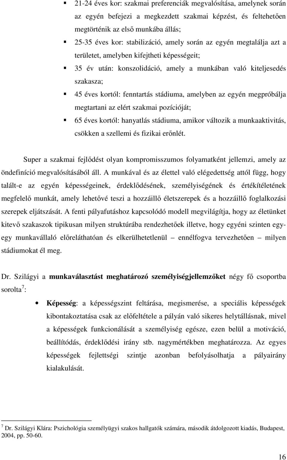 az egyén megpróbálja megtartani az elért szakmai pozícióját; 65 éves kortól: hanyatlás stádiuma, amikor változik a munkaaktivitás, csökken a szellemi és fizikai erőnlét.