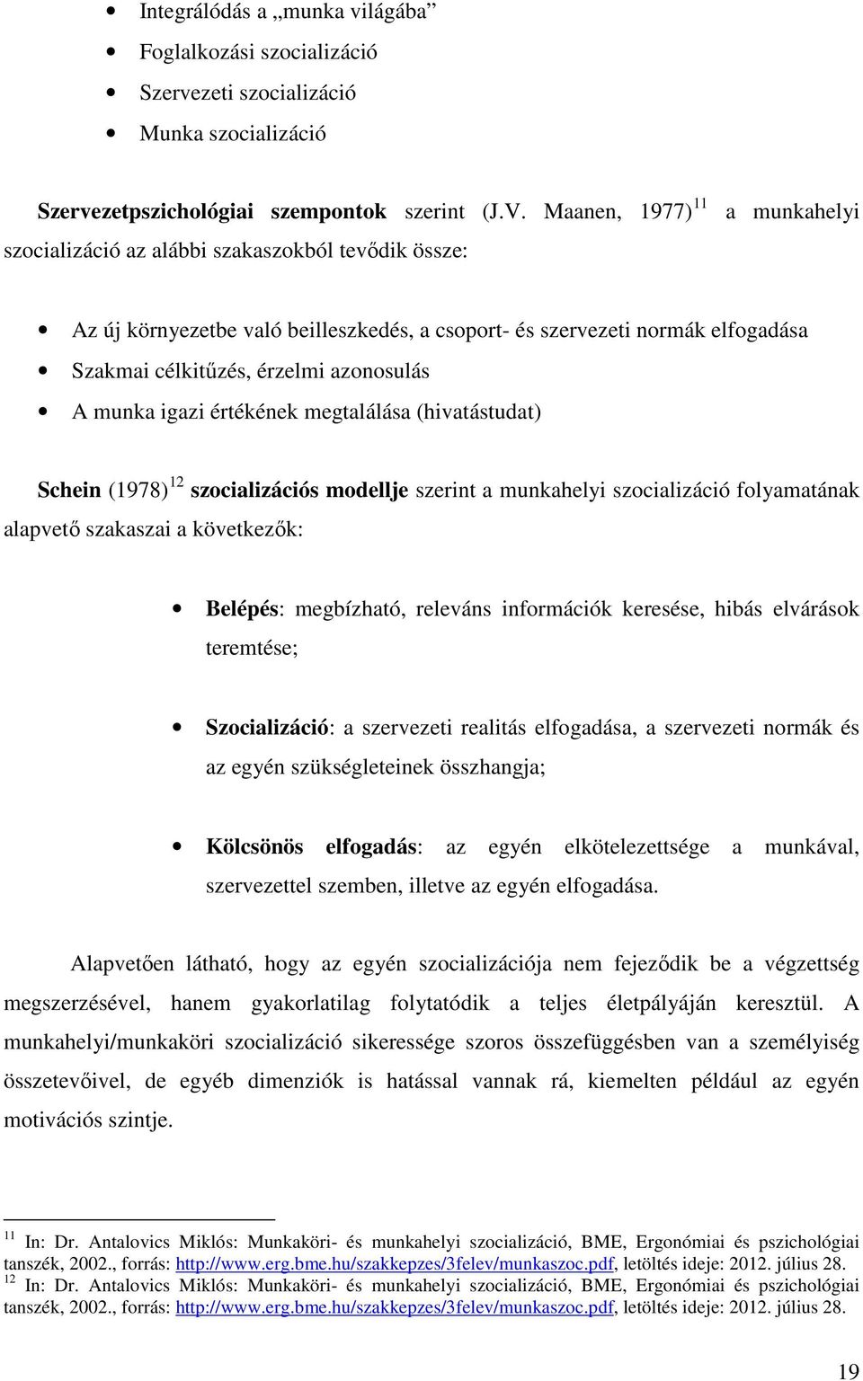 azonosulás A munka igazi értékének megtalálása (hivatástudat) Schein (1978) 12 szocializációs modellje szerint a munkahelyi szocializáció folyamatának alapvető szakaszai a következők: Belépés: