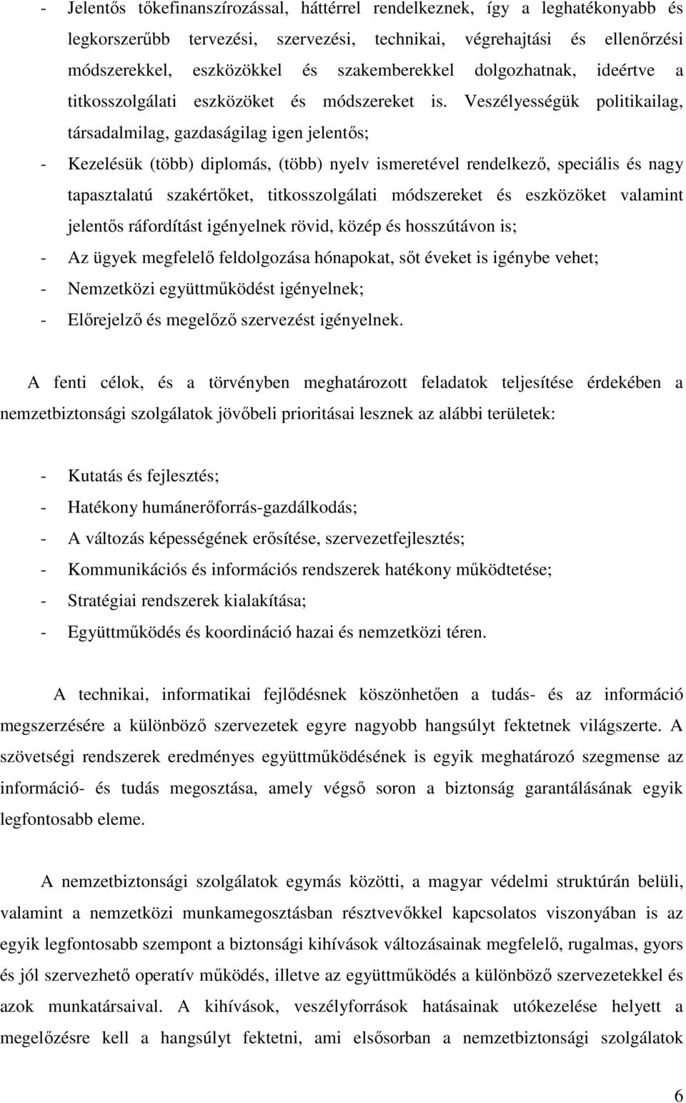 Veszélyességük politikailag, társadalmilag, gazdaságilag igen jelentős; - Kezelésük (több) diplomás, (több) nyelv ismeretével rendelkező, speciális és nagy tapasztalatú szakértőket, titkosszolgálati