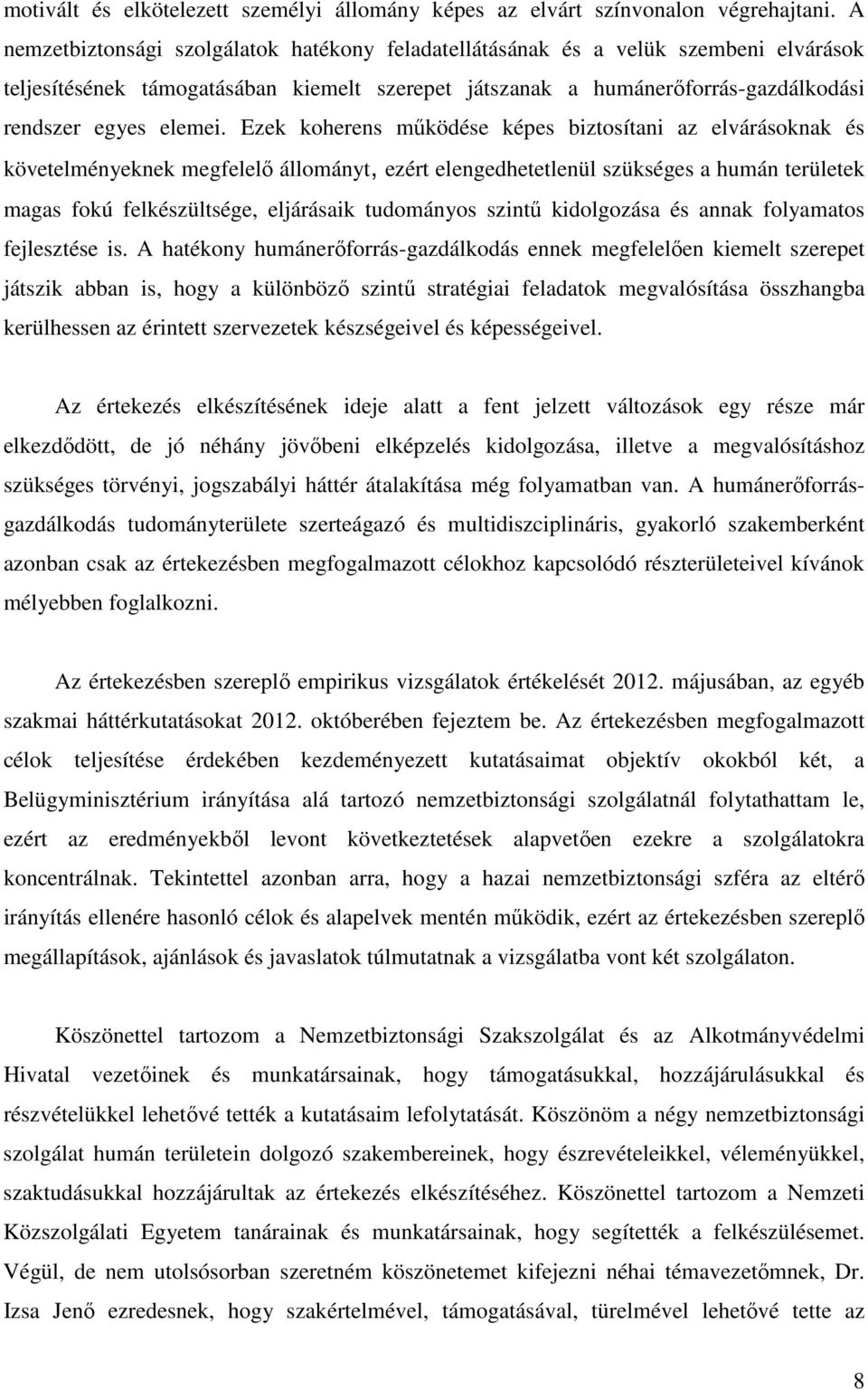 Ezek koherens működése képes biztosítani az elvárásoknak és követelményeknek megfelelő állományt, ezért elengedhetetlenül szükséges a humán területek magas fokú felkészültsége, eljárásaik tudományos