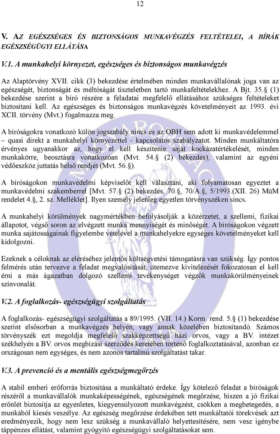 (1) bekezdése szerint a bíró részére a feladatai megfelelő ellátásához szükséges feltételeket biztosítani kell. Az egészséges és biztonságos munkavégzés követelményeit az 1993. évi XCII. törvény (Mvt.