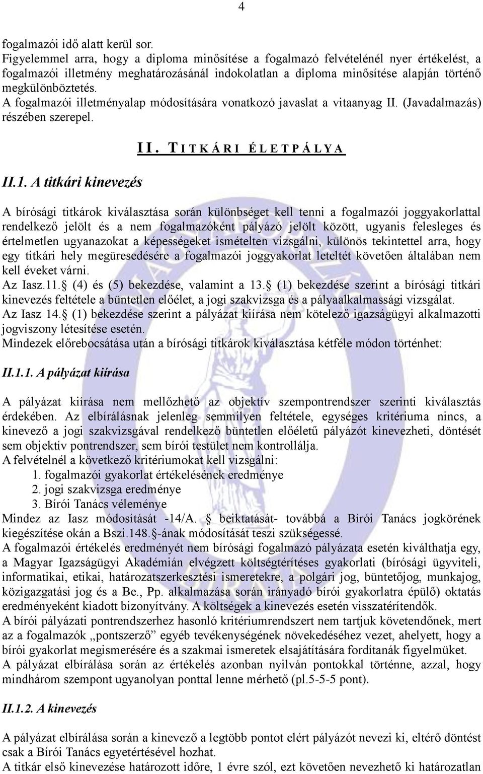 A fogalmazói illetményalap módosítására vonatkozó javaslat a vitaanyag II. (Javadalmazás) részében szerepel. II.1. A titkári kinevezés II.