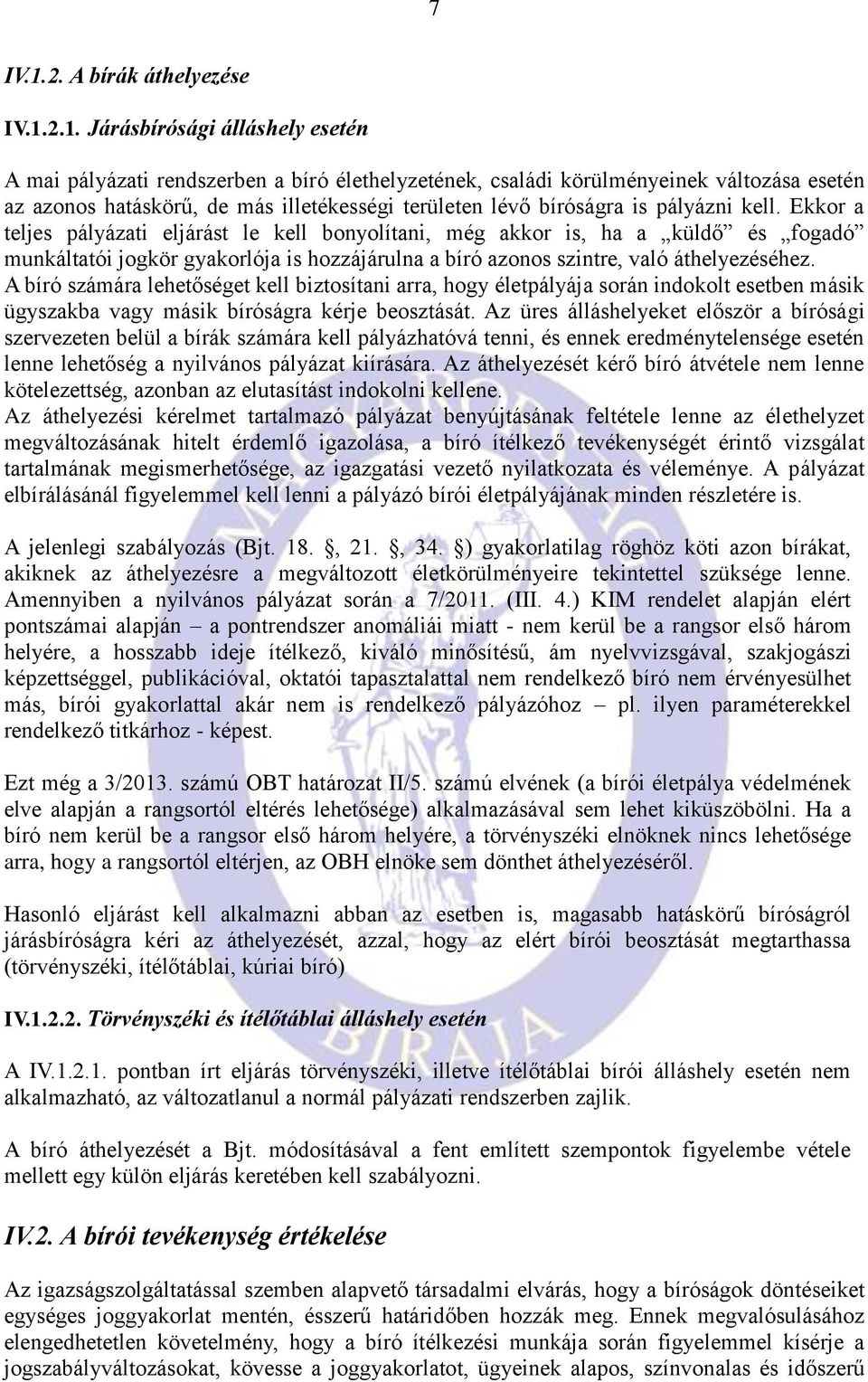 2.1. Járásbírósági álláshely esetén A mai pályázati rendszerben a bíró élethelyzetének, családi körülményeinek változása esetén az azonos hatáskörű, de más illetékességi területen lévő bíróságra is