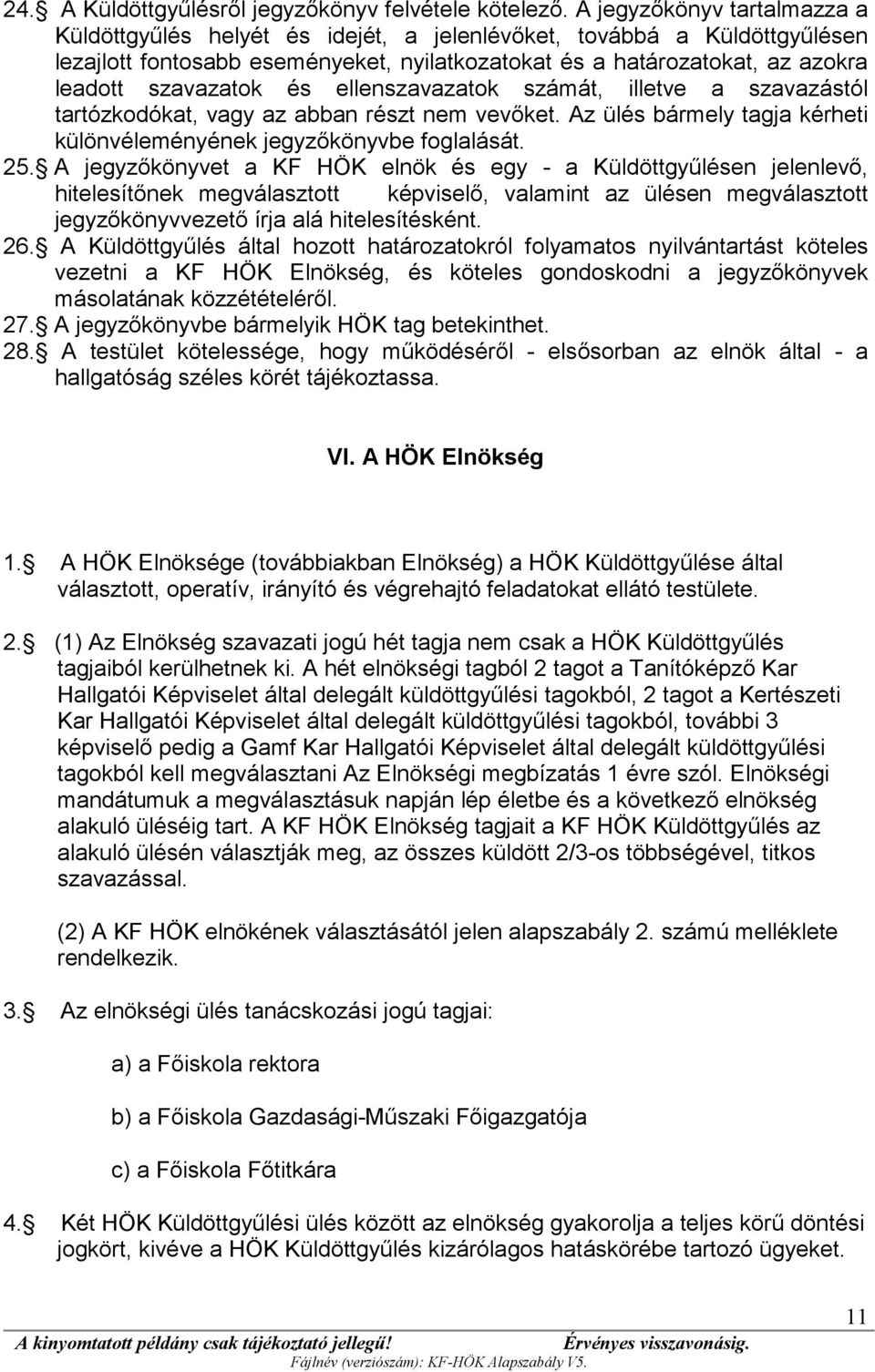 és ellenszavazatok számát, illetve a szavazástól tartózkodókat, vagy az abban részt nem vevőket. Az ülés bármely tagja kérheti különvéleményének jegyzőkönyvbe foglalását. 25.