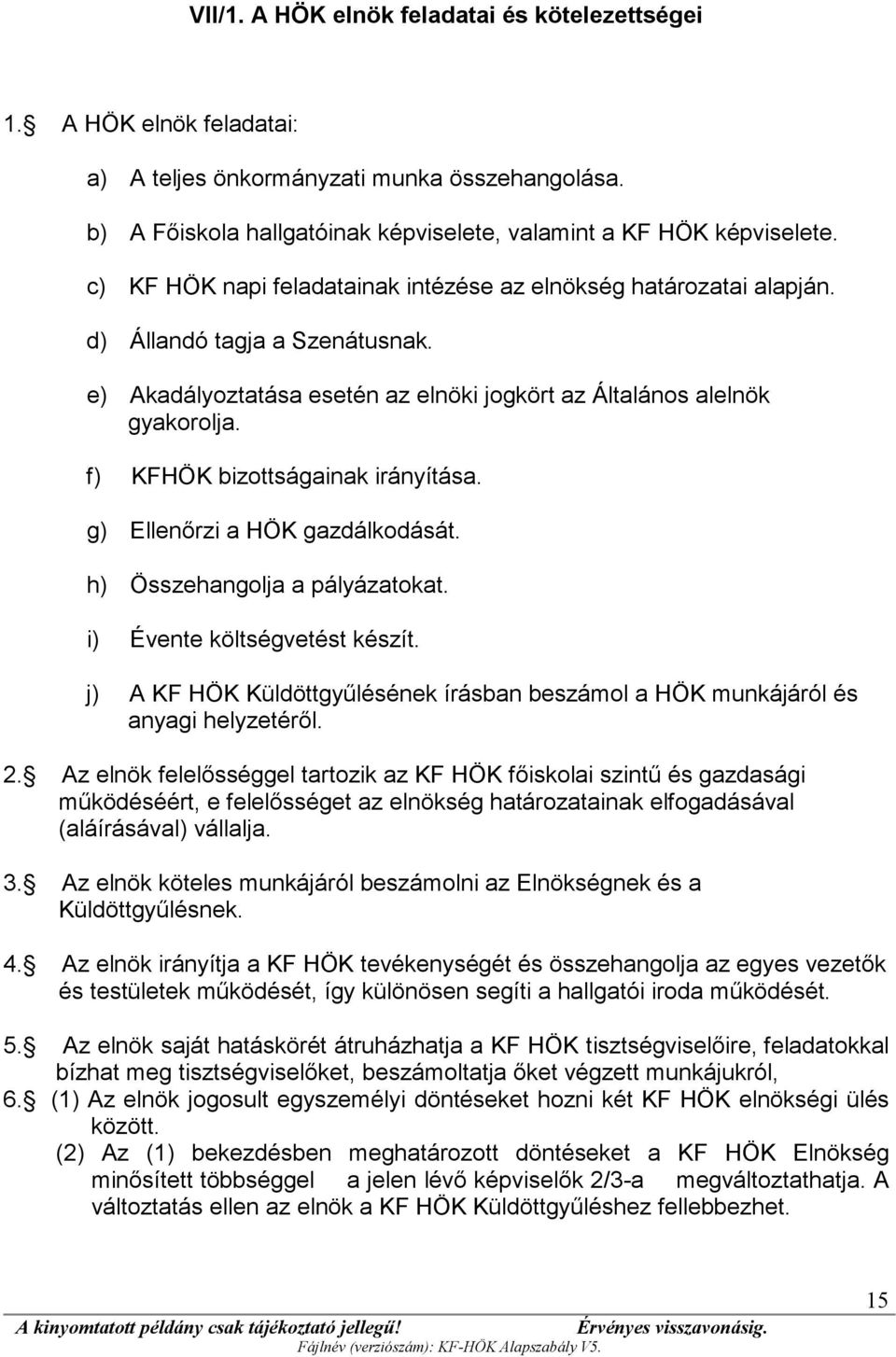 f) KFHÖK bizottságainak irányítása. g) Ellenőrzi a HÖK gazdálkodását. h) Összehangolja a pályázatokat. i) Évente költségvetést készít.