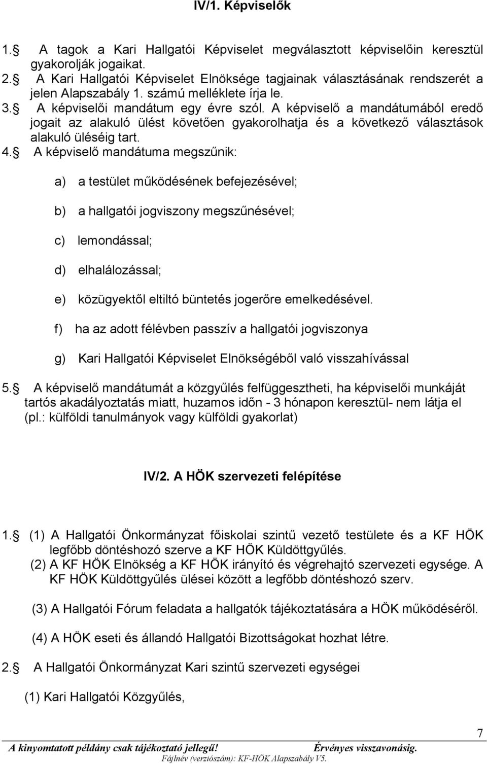 A képviselő a mandátumából eredő jogait az alakuló ülést követően gyakorolhatja és a következő választások alakuló üléséig tart. 4.