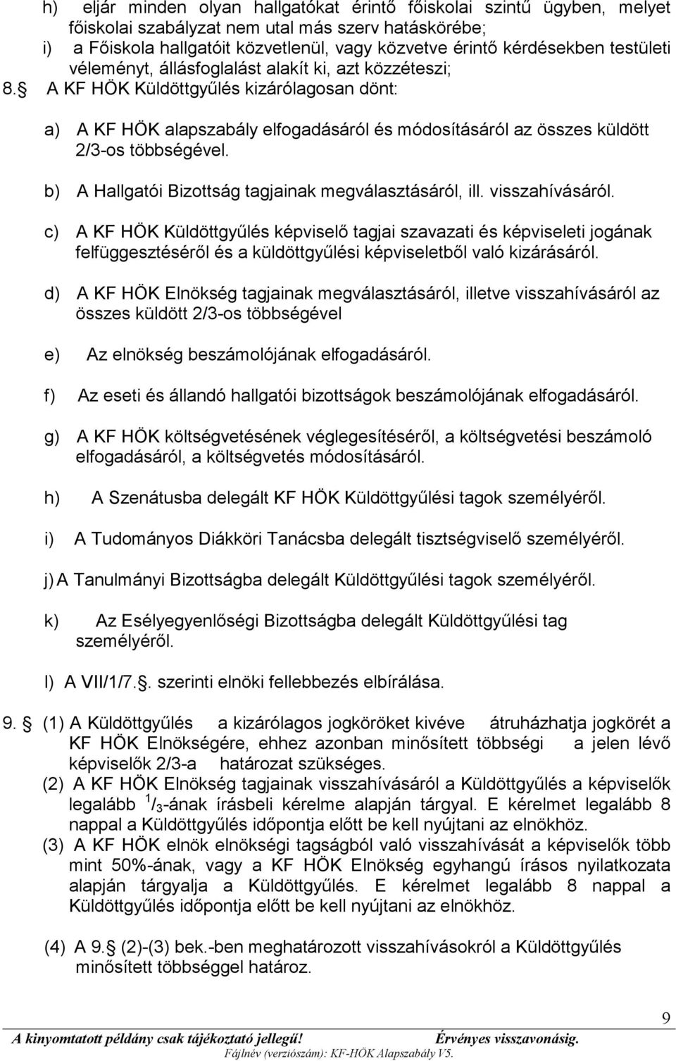 A KF HÖK Küldöttgyűlés kizárólagosan dönt: a) A KF HÖK alapszabály elfogadásáról és módosításáról az összes küldött 2/3-os többségével. b) A Hallgatói Bizottság tagjainak megválasztásáról, ill.