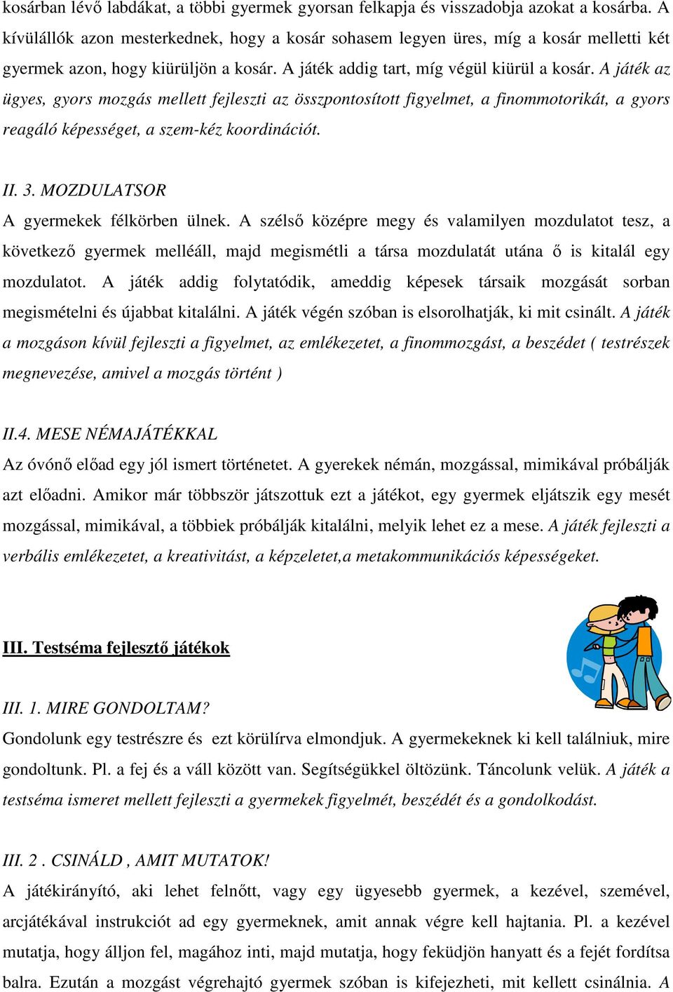 A játék az ügyes, gyors mozgás mellett fejleszti az összpontosított figyelmet, a finommotorikát, a gyors reagáló képességet, a szem-kéz koordinációt. II. 3. MOZDULATSOR A gyermekek félkörben ülnek.