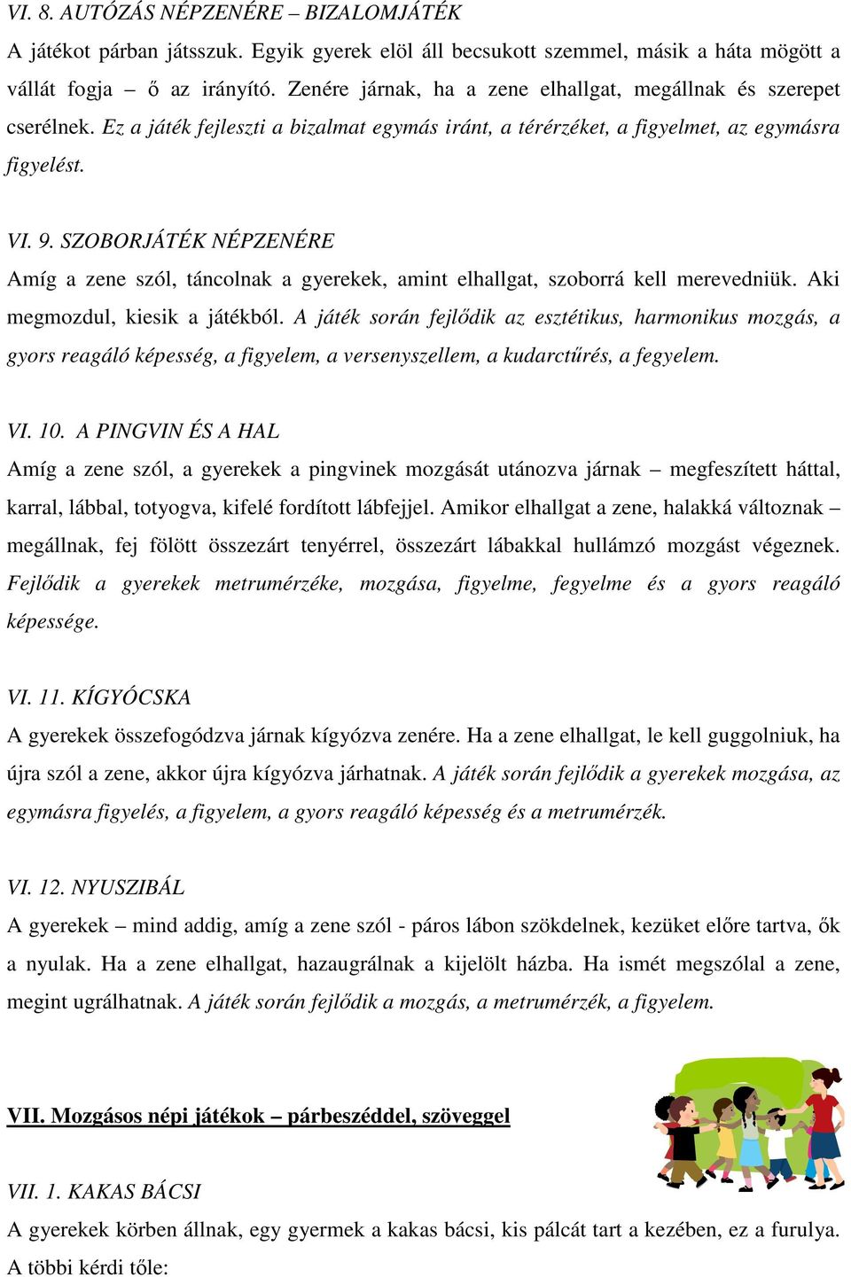 SZOBORJÁTÉK NÉPZENÉRE Amíg a zene szól, táncolnak a gyerekek, amint elhallgat, szoborrá kell merevedniük. Aki megmozdul, kiesik a játékból.