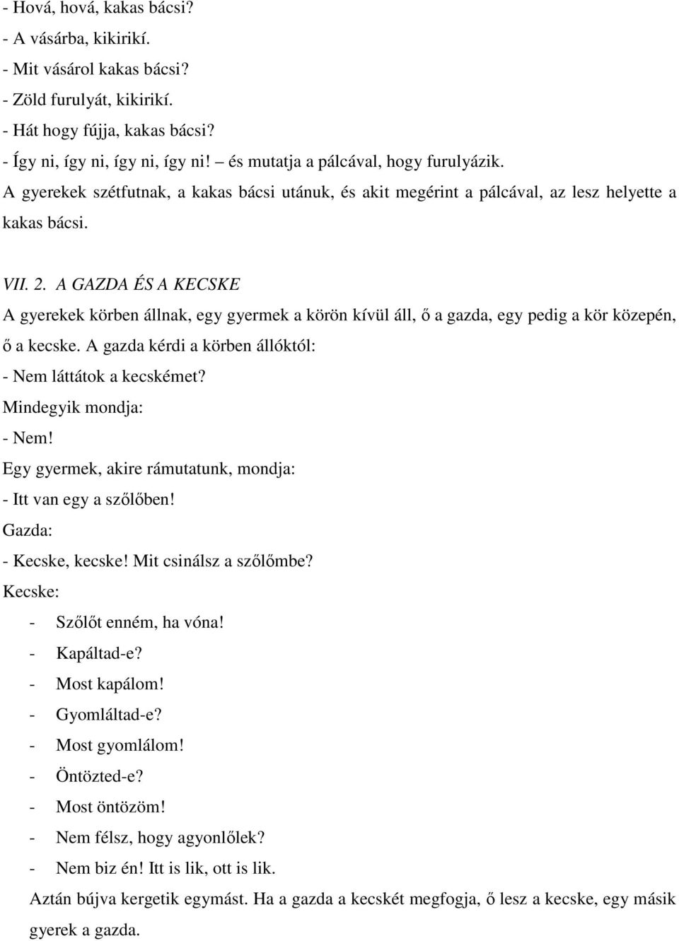 A GAZDA ÉS A KECSKE A gyerekek körben állnak, egy gyermek a körön kívül áll, ő a gazda, egy pedig a kör közepén, ő a kecske. A gazda kérdi a körben állóktól: - Nem láttátok a kecskémet?