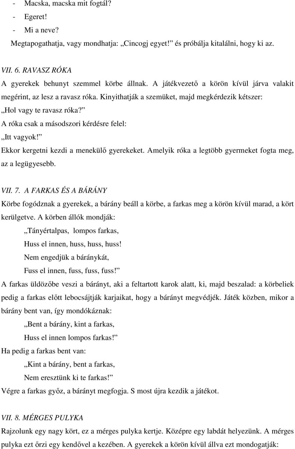 A róka csak a másodszori kérdésre felel: Itt vagyok! Ekkor kergetni kezdi a menekülő gyerekeket. Amelyik róka a legtöbb gyermeket fogta meg, az a legügyesebb. VII. 7.