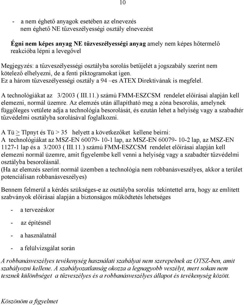 Ez a három tűzveszélyességi osztály a 94 es ATEX Direktívának is megfelel. A technológiákat az 3/2003 ( III.11.) számú FMM-ESZCSM rendelet előírásai alapján kell elemezni, normál üzemre.