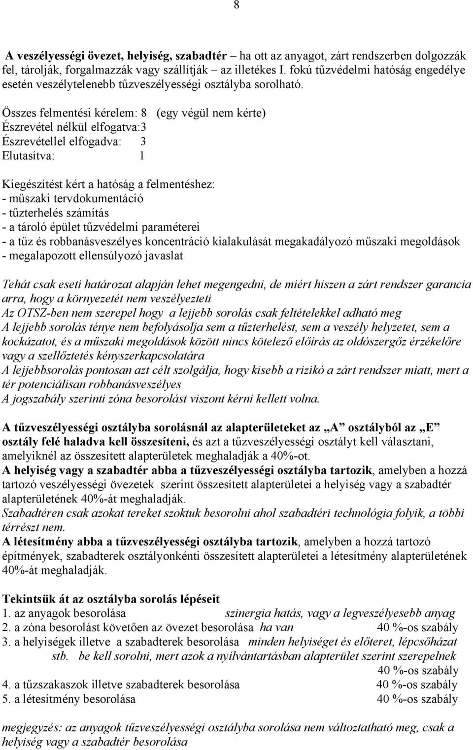 Összes felmentési kérelem: 8 (egy végül nem kérte) Észrevétel nélkül elfogatva:3 Észrevétellel elfogadva: 3 Elutasítva: 1 Kiegészítést kért a hatóság a felmentéshez: - műszaki tervdokumentáció -