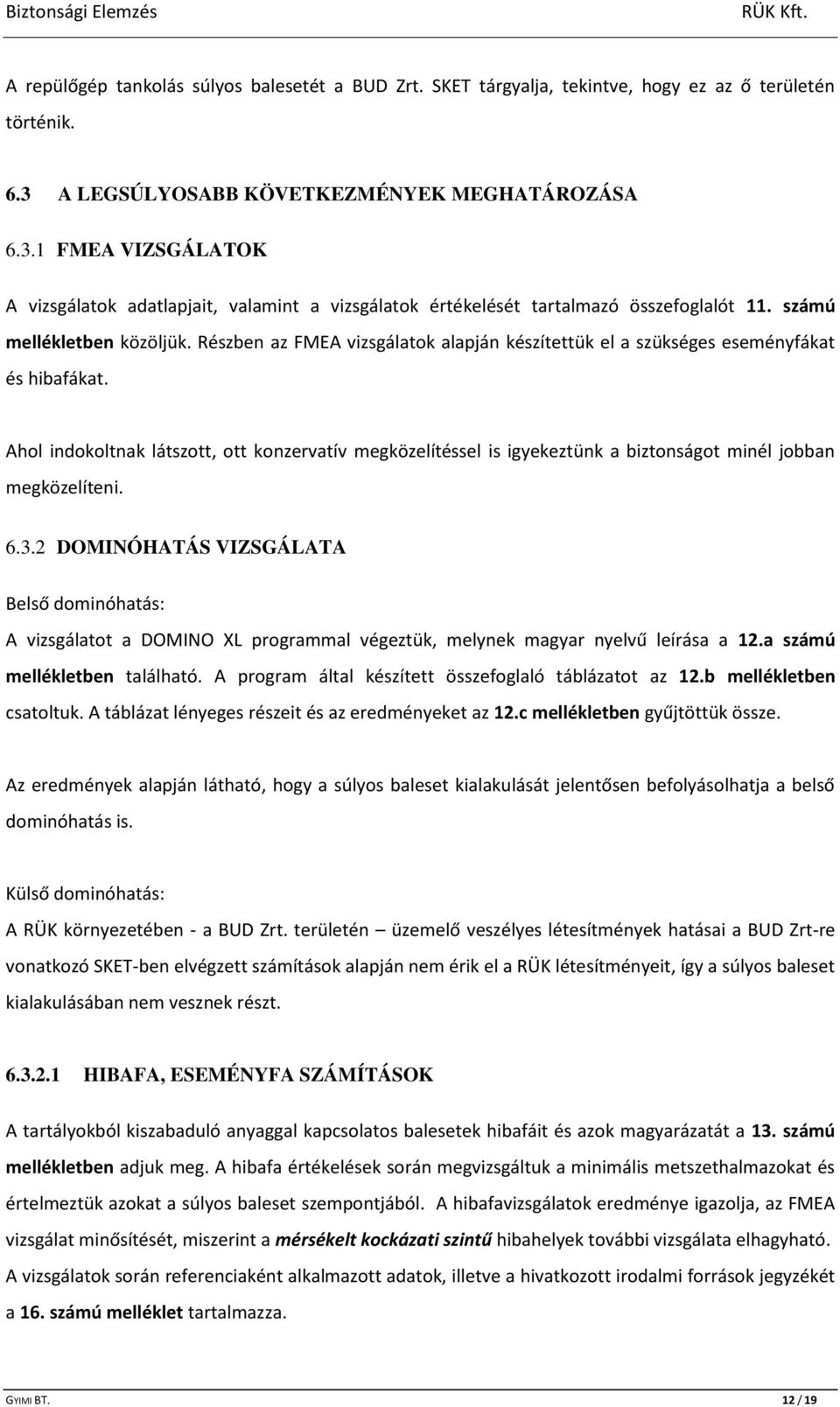 Részben az FMEA vizsgálatok alapján készítettük el a szükséges eseményfákat és hibafákat.