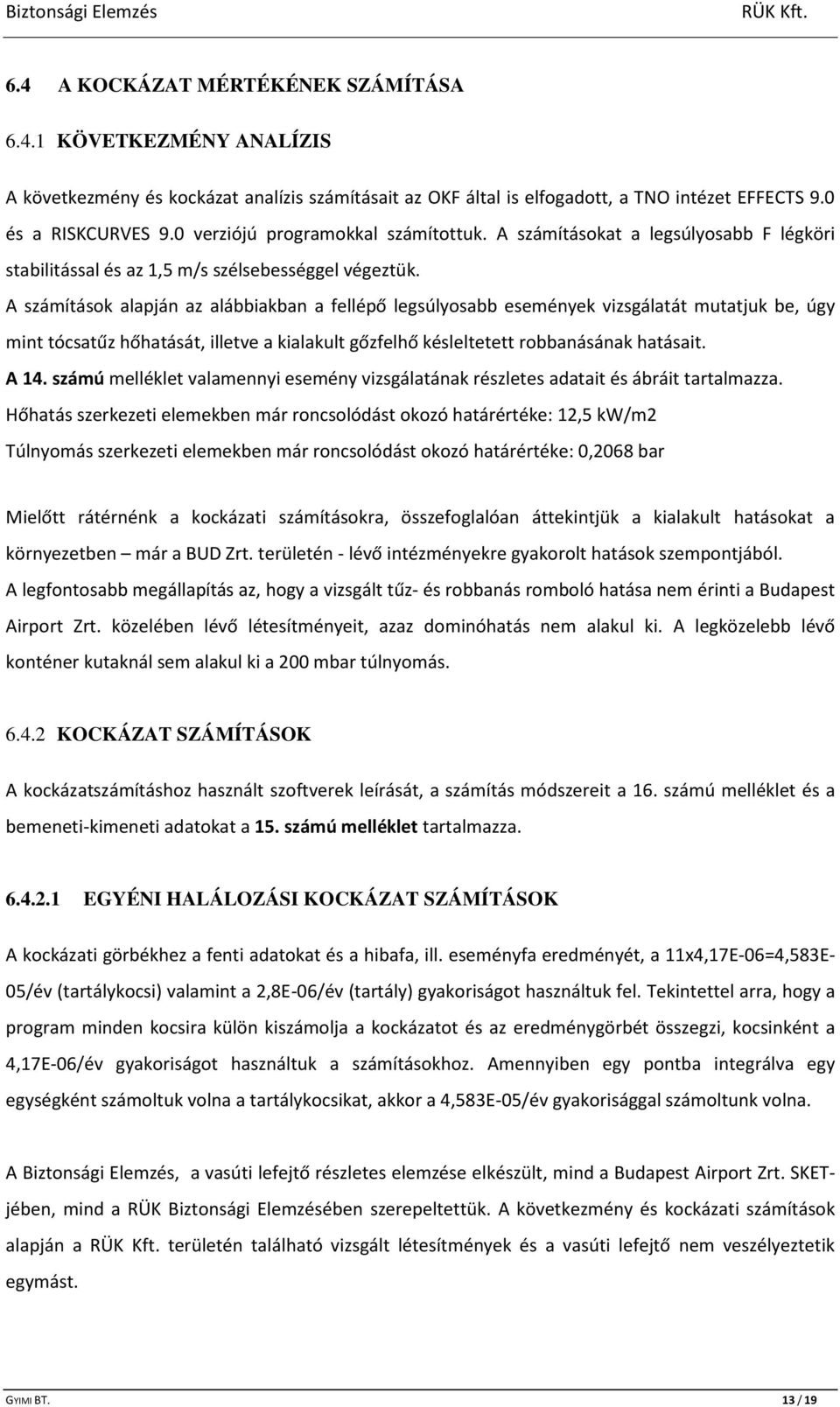 A számítások alapján az alábbiakban a fellépő legsúlyosabb események vizsgálatát mutatjuk be, úgy mint tócsatűz hőhatását, illetve a kialakult gőzfelhő késleltetett robbanásának hatásait. A 14.